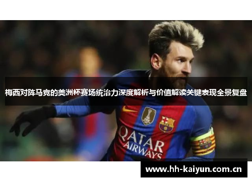 梅西对阵马竞的美洲杯赛场统治力深度解析与价值解读关键表现全景复盘 梅西对阵马竞的美洲杯赛场统治力深度解析与价值解读关键表现全景复盘